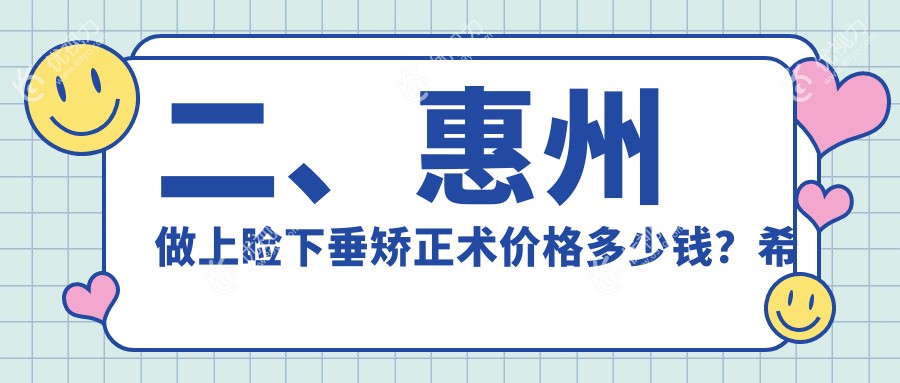 二、惠州做上睑下垂矫正术价格多少钱？希玛4560/雷诺眼科连锁4989/希玛林顺潮5599