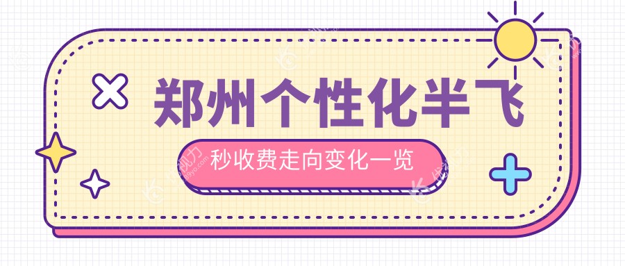 郑州个性化半飞秒收费走向变化一览