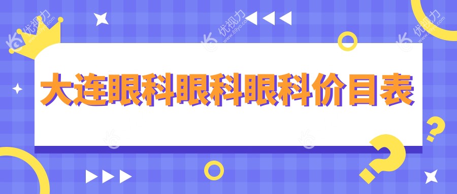 大连眼科眼科眼科价目表