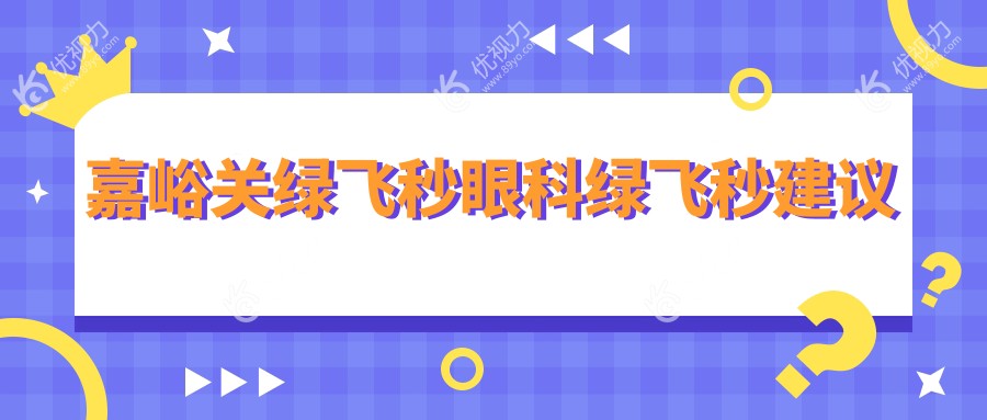 嘉峪关绿飞秒眼科绿飞秒建议