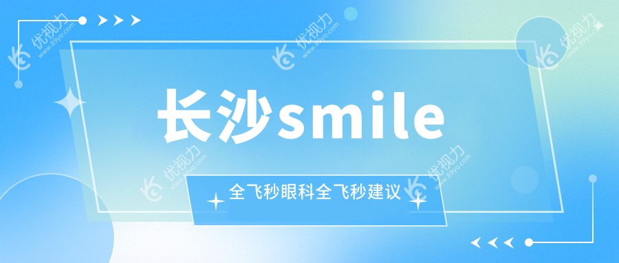 长沙smile全飞秒眼科全飞秒建议