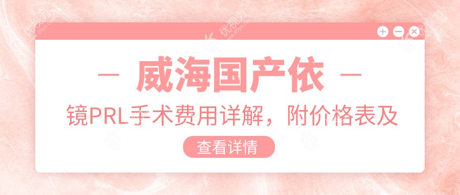 威海国产依镜PRL手术费用详解，附价格表及眼科YY地址速查