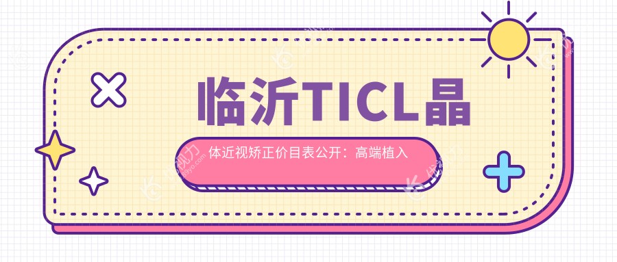 临沂TICL晶体近视矫正价目表公开：高端植入仅需25000元起！