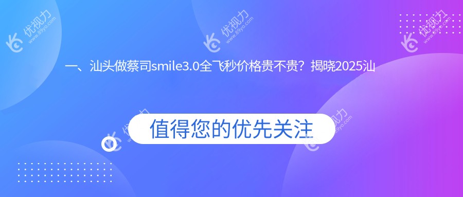 一、汕头做蔡司smile3.0全飞秒价格贵不贵？揭晓2025汕头蔡司smile3.0全飞秒价格表