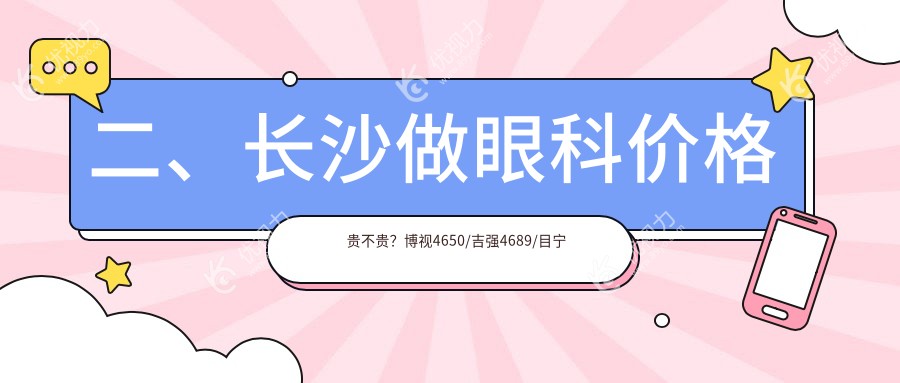二、长沙做眼科价格贵不贵？博视4650/吉强4689/目宁眼科5680