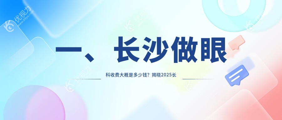 一、长沙做眼科收费大概是多少钱？揭晓2025长沙眼科价目单