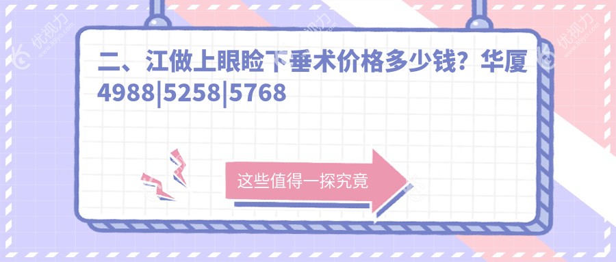 二、江做上眼睑下垂术价格多少钱？华厦4988|5258|5768