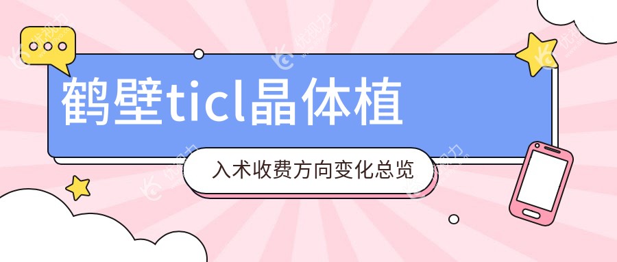 鹤壁ticl晶体植入术收费方向变化总览
