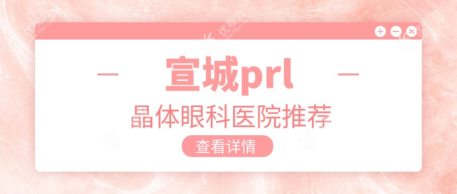 宣城prl晶体眼科医院推荐