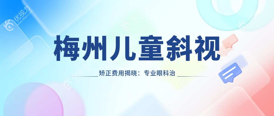 梅州儿童斜视矫正费用揭晓：专业眼科治疗仅需3000元起