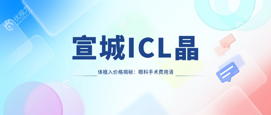 宣城ICL晶体植入价格揭秘：眼科手术费用清单，ICL仅需3三万三！