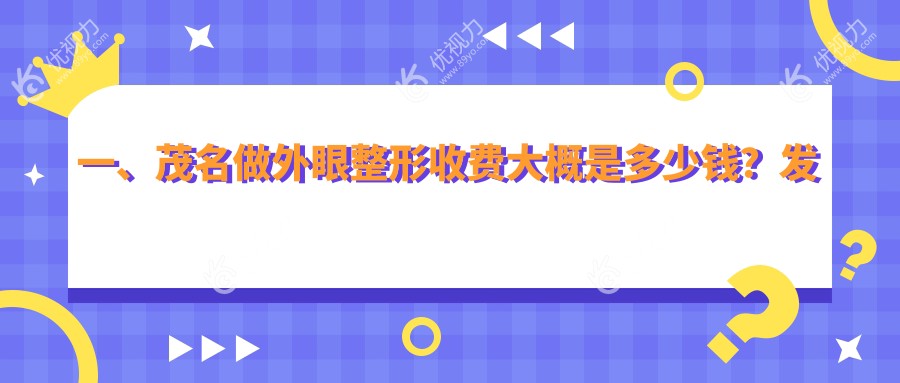 一、茂名做外眼整形收费大概是多少钱？发布2025茂名外眼整形价目表