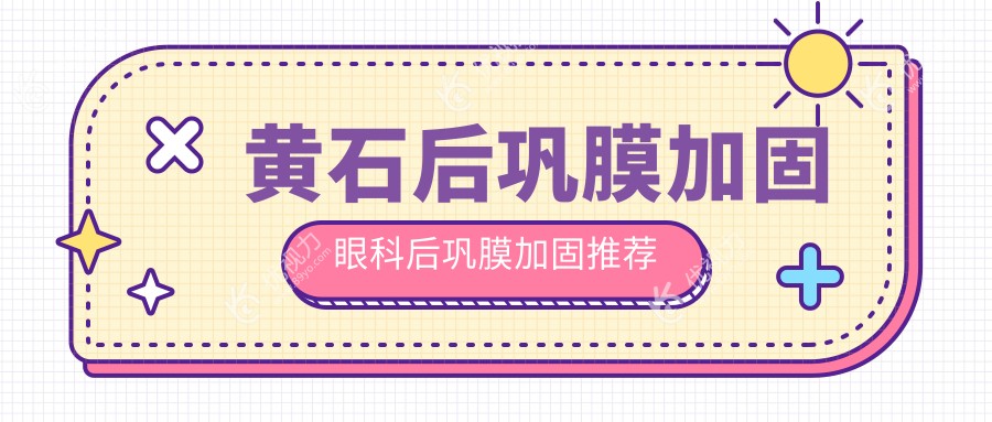 黄石后巩膜加固眼科后巩膜加固推荐