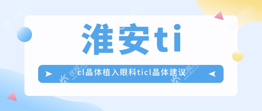 淮安ticl晶体植入眼科ticl晶体建议