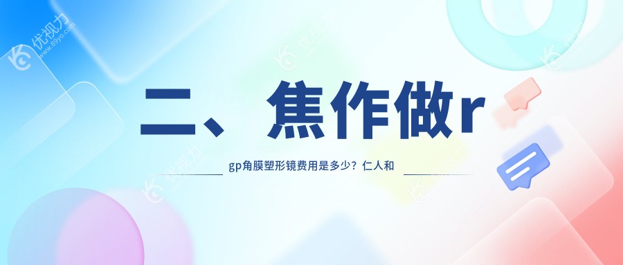 二、焦作做rgp角膜塑形镜费用是多少？仁人和眼科5590|仁人和眼科4688|5798