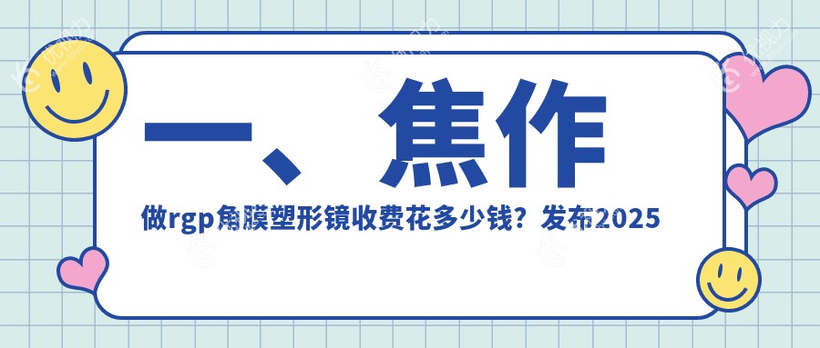 一、焦作做rgp角膜塑形镜收费花多少钱？发布2025焦作rgp角膜塑形镜价格表