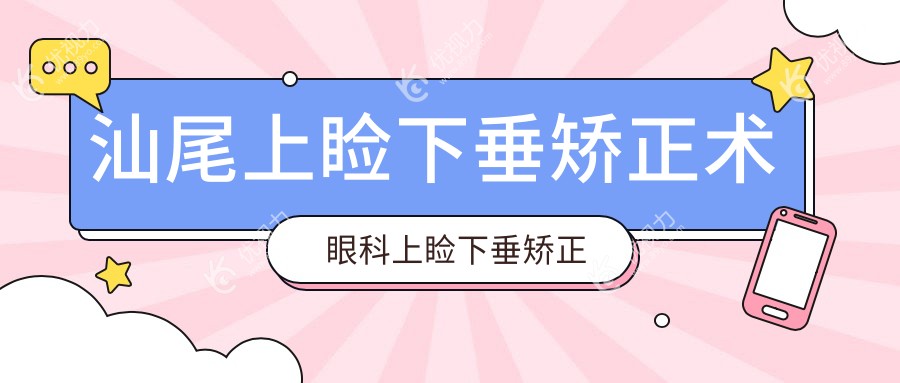 汕尾上睑下垂矫正术眼科上睑下垂矫正术推荐