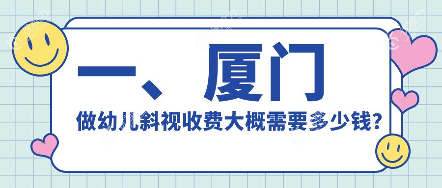 一、厦门做幼儿斜视收费大概需要多少钱？更新2025厦门幼儿斜视价目单