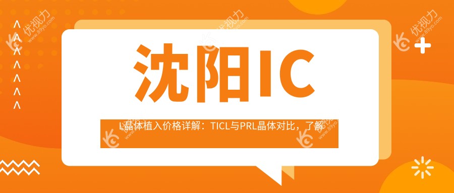 沈阳ICL晶体植入价格详解：TICL与PRL晶体对比，了解最新费用