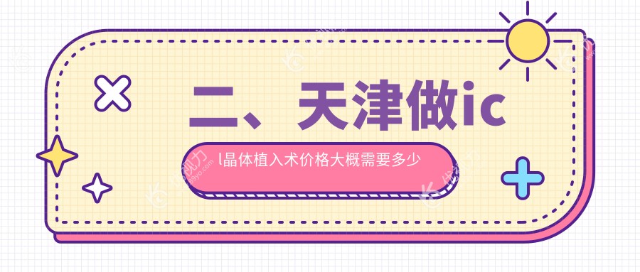 二、天津做icl晶体植入术价格大概需要多少钱？长庚38698、首爱眼科35288、华厦38299