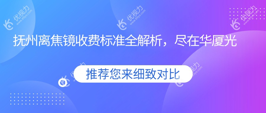 抚州离焦镜收费标准全解析，尽在华厦光明眼科专业就诊指南