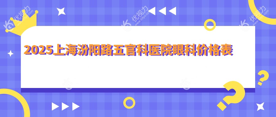 2025上海汾阳路五官科医院眼科价格表