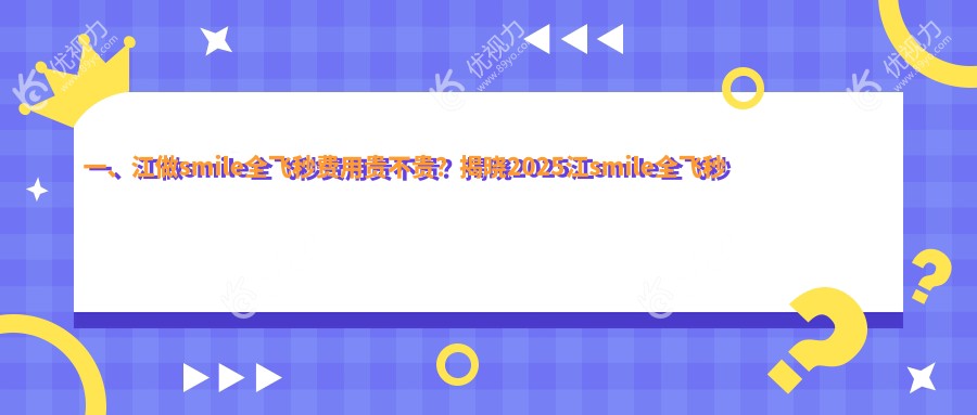 一、江做smile全飞秒费用贵不贵？揭晓2025江smile全飞秒价目表