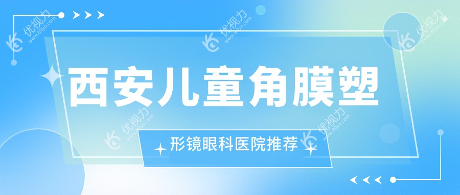 西安儿童角膜塑形镜眼科医院推荐