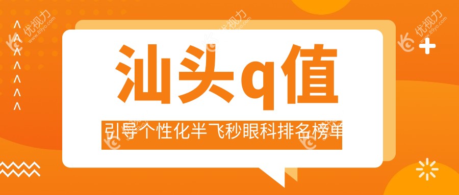 汕头q值引导个性化半飞秒眼科排名榜单