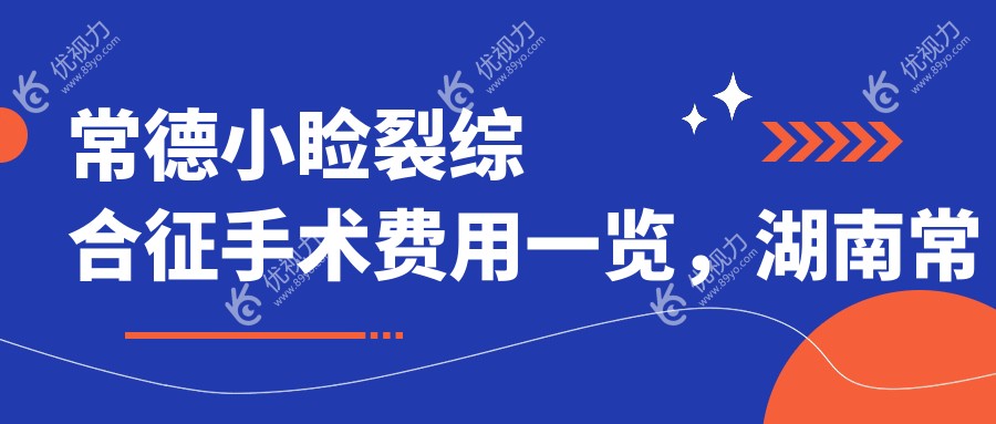 常德小睑裂综合征手术费用一览，湖南常德新德华眼科医院专业解答