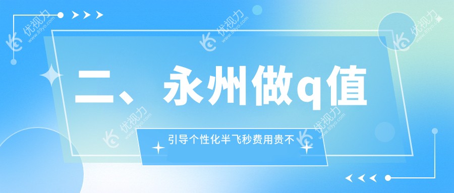 二、永州做q值引导个性化半飞秒费用贵不贵？眼科医院15650/15560/15880