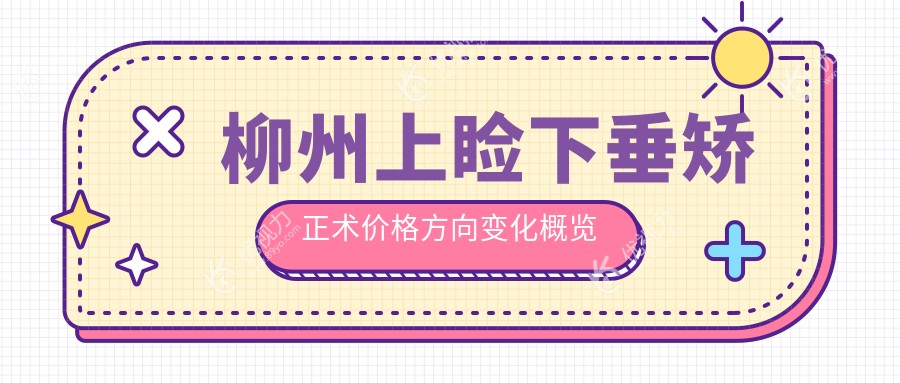 柳州上睑下垂矫正术价格方向变化概览