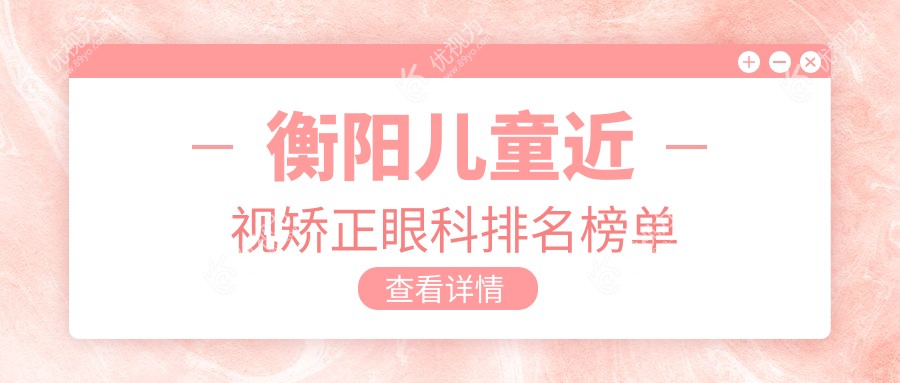 衡阳儿童近视矫正眼科排名榜单