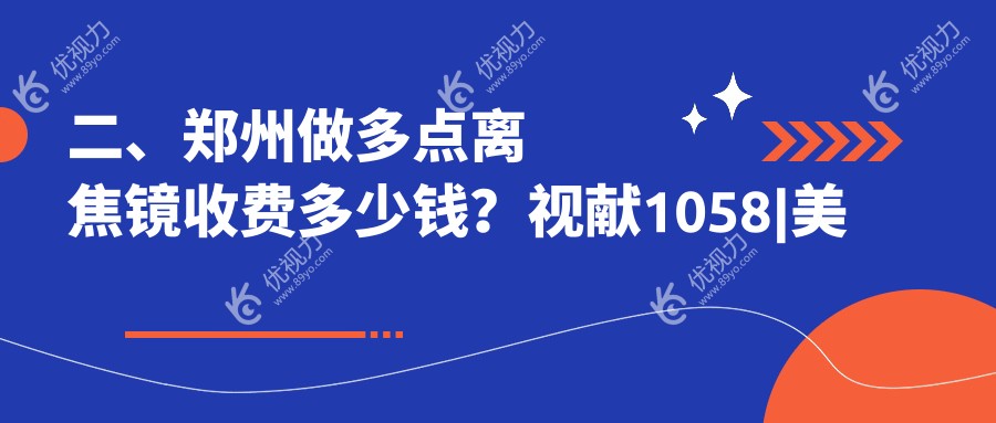 二、郑州做多点离焦镜收费多少钱？视献1058|美视美康1189|奥弗克1080