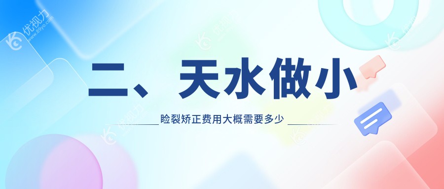 二、天水做小睑裂矫正费用大概需要多少钱？爱尔5880|5390|5660