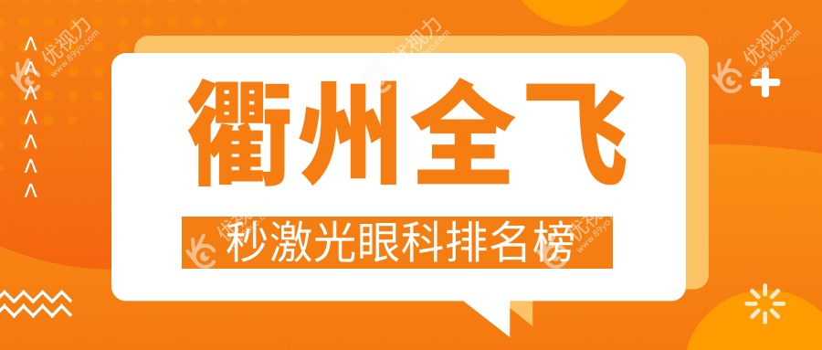 衢州全飞秒激光眼科手术优选医院揭秘 附带最新全飞秒激光价格表
