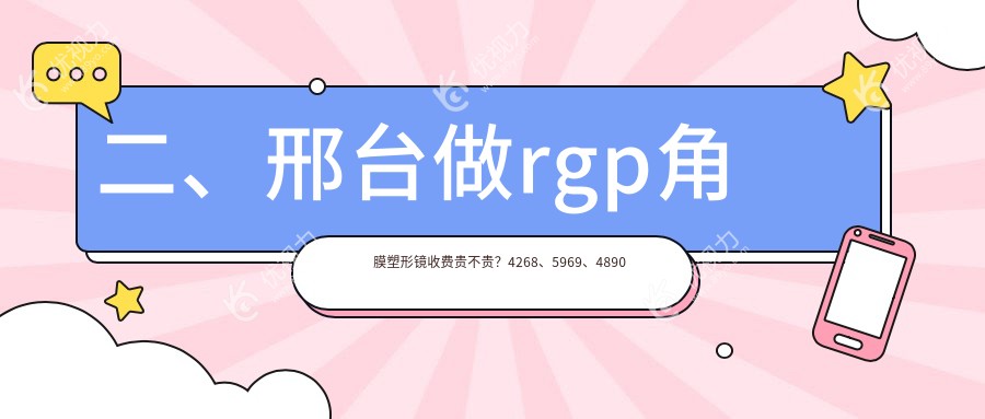 二、邢台做rgp角膜塑形镜收费贵不贵？4268、5969、4890