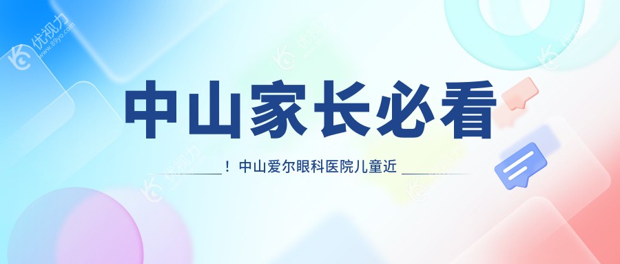 中山家长必看！中山爱尔眼科医院儿童近视纠正全攻略及价格表揭秘，护眼神招一网打尽