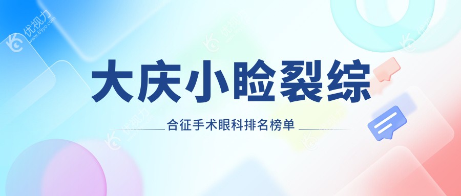 大庆小睑裂综合征手术眼科医院排名推荐，专业治疗保障安全，手术价格仅需5000元起