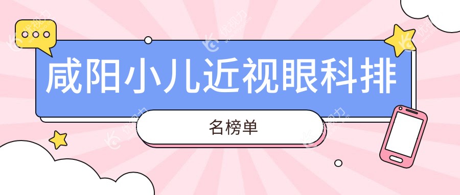 咸阳小儿近视治疗哪家强？眼科医院排名全解析+价格表&医院地址一手掌握