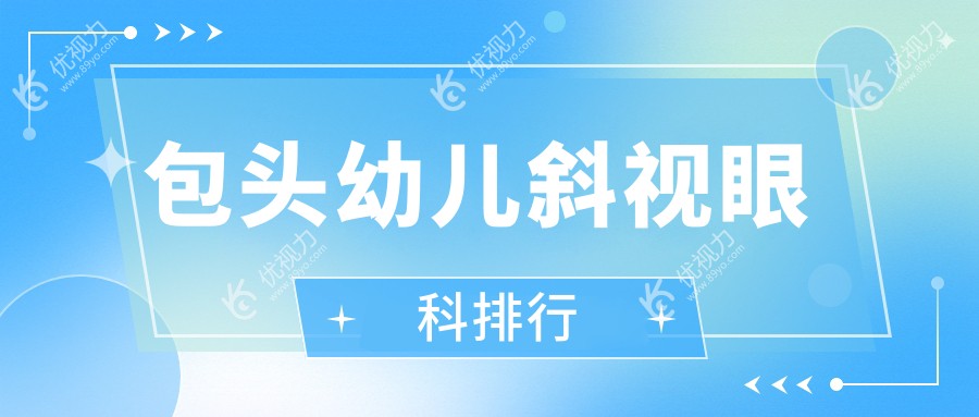 包头幼儿斜视治疗哪家强？眼科医院排名与价格表全解析