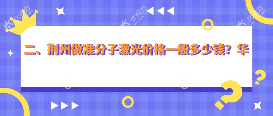 二、荆州做准分子激光价格一般多少钱？华厦眼科8480|洛基8358|9789