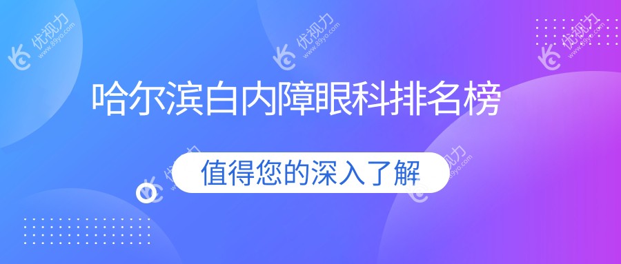 哈尔滨白内障治疗哪家强？前五眼科医院推荐，白内障手术仅需5000元起