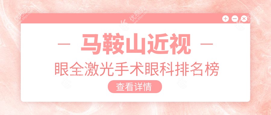 马鞍山近视眼全激光手术哪家眼科医院更受推荐？价格表及医院地址全解析