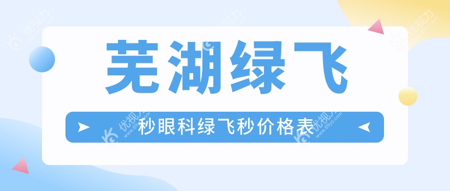 芜湖绿飞秒眼科绿飞秒价格表