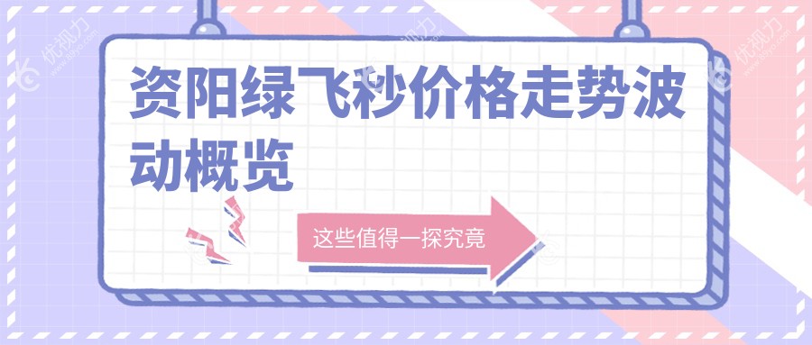 资阳绿飞秒价格走势波动概览
