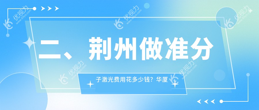 二、荆州做准分子激光费用花多少钱？华厦眼科8480|洛基8358|9789