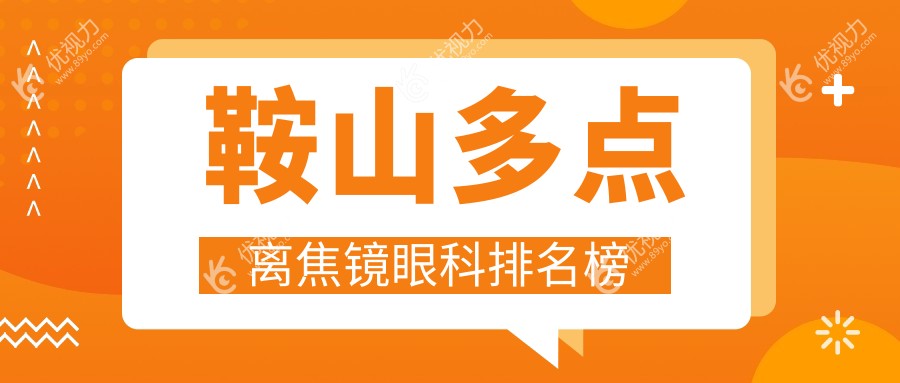 鞍山多点离焦镜哪家强？眼科医院排名大揭秘，1200元近视防控新选择