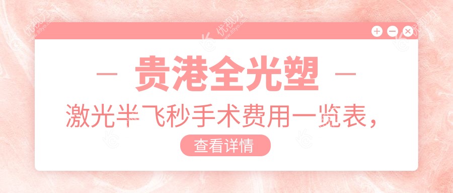 贵港全光塑激光半飞秒手术费用一览表，权威眼科医院价格解析