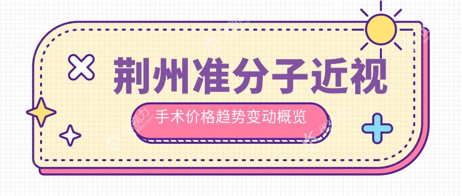 荆州准分子近视手术价格趋势变动概览